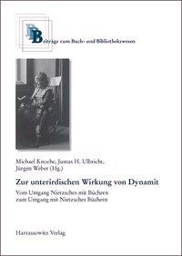 Zur unterirdischen Wirkung von Dynamit - Vom Umgang Nietzsches mit Büchern zum Umgang mit Nietzsches