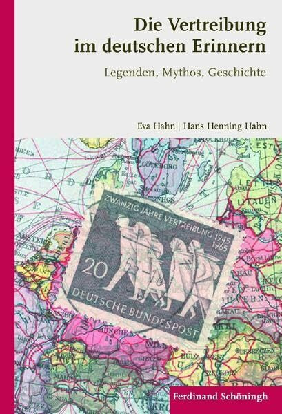 Die Vertreibung im deutschen Erinnern. Legenden, Mythos, Geschichte