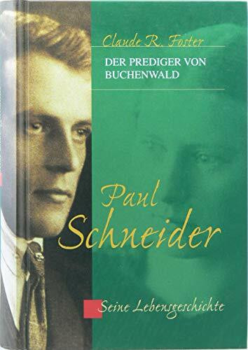 Paul Schneider - Seine Lebensgeschichte: Seine Lebensgeschichte - Der Prediger von Buchenwald