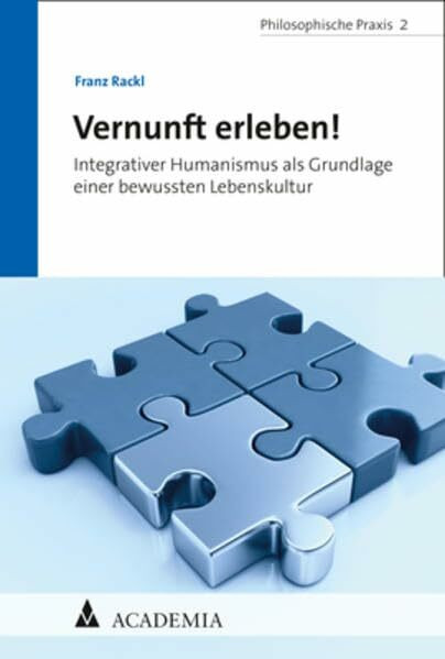 Vernunft erleben!: Integrativer Humanismus als Grundlage einer bewussten Lebenskultur (Philosophische Praxis)