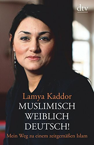 Muslimisch - weiblich - deutsch!: Mein Weg zu einem zeitgemäßen Islam (dtv Fortsetzungsnummer 50)