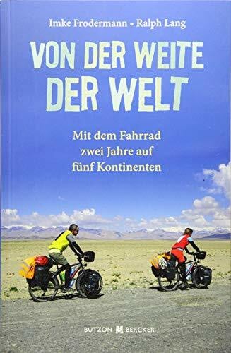 Von der Weite der Welt: Mit dem Fahrrad zwei Jahre auf fünf Kontinenten