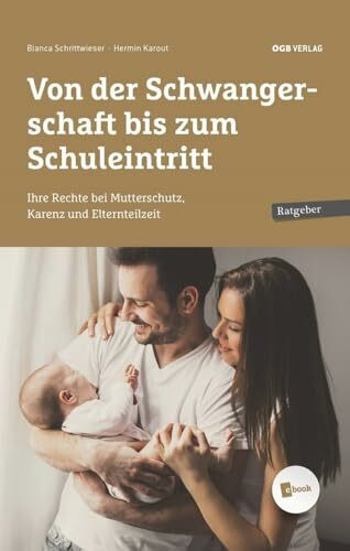 Von der Schwangerschaft bis zum Schuleintritt: Ihre Rechte bei Mutterschutz, Karenz und Elternteilzeit (Ratgeber)