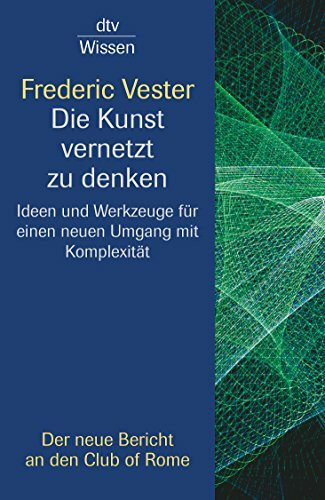 Die Kunst vernetzt zu denken: Ideen und Werkzeuge für einen neuen Umgang mit Komplexität – Ein Bericht an den Club of Rome