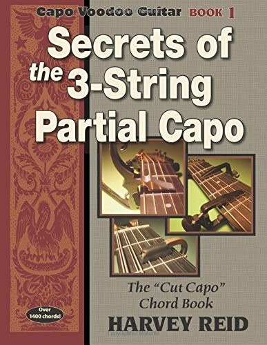 Secrets of the 3-String Partial Capo: The "Cut Capo" Chord Book (Capo Voodoo Guitar, Band 1)