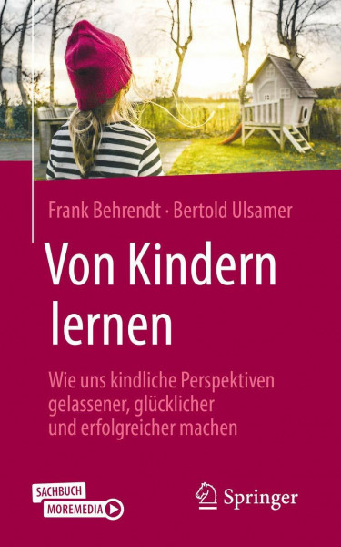 Von Kindern lernen: Wie uns kindliche Perspektiven gelassener, glücklicher und erfolgreicher machen