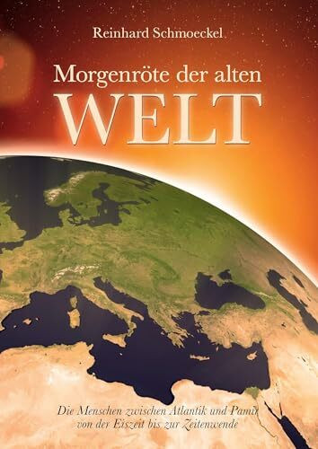 Morgenröte der Alten Welt: Die Menschen zwischen Atlantik und Pamir zwischen Eiszeit und Zeitenwende