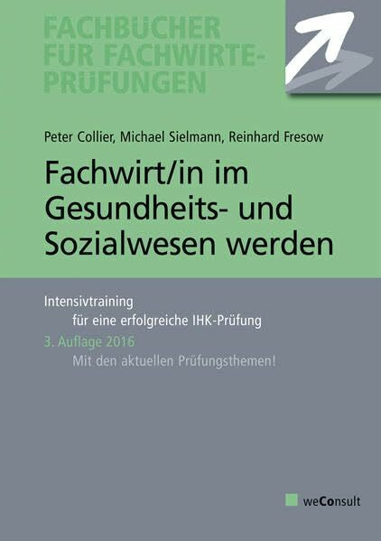 Fachwirt/in im Gesundheits- und Sozialwesen werden: Intensivtraining für eine erfolgreiche IHK-Prüfung: Intensivtraining für eine erfolgreiche IHK-Prüfung. Mit den aktuellen Prüfungsthemen!