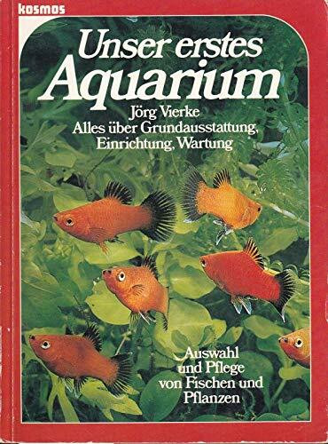 Unser erstes Aquarium. Alles über Grundausstattung, Einrichtung, Wartung, Auswahl und Pflege von Fischen und Pflanzen