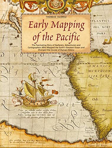 Early Mapping of the Pacific: The Epic Story of Seafarers, Adventurers, and Cartographers Who Mapped the Earth's Greatest Ocean