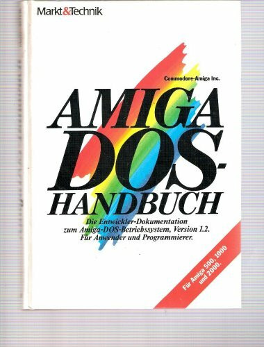 AMIGA DOS-Handbuch. Die Entwickler-Dokumentation zum AMIGA-DOS-Betriebssystem, Version 1.2. Für Anwender und Programmierer. Für Amiga 500, 1000 und 2000.