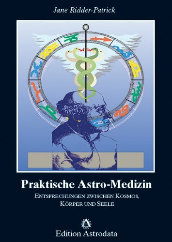 Praktische Astro-Medizin: Entsprechungen zwischen Kosmos, Körper und Seele