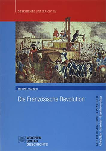 Die Französische Revolution: Sek. I+II (Geschichtsunterricht praktisch)