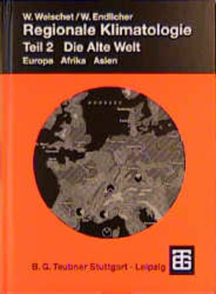 Regionale Klimatologie, Tl.2, Die Alte Welt: Teil 2. Die Alte Welt: Europa, Afrika, Asien (Teubner Studienbücher der Geographie)