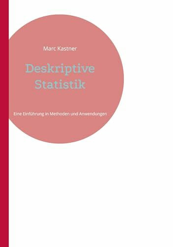 Deskriptive Statistik: Eine Einführung in Methoden und Anwendungen