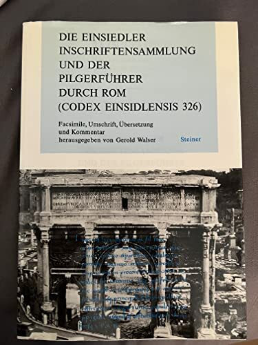 Die Einsiedler Inschriftensammlung und der Pilgerführer durch Rom (Codex Einsiedlensis 326): Facsimile, Umschrift, Übersetzung und Kommentar (Historia-Einzelschriften)