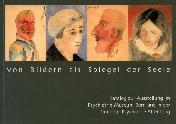 Von Bildern als Spiegel der Seele: Katalog zur Ausstellung im Psychiatrie-Museum Bern und in der Klinik für Psychiatrie Altenburg