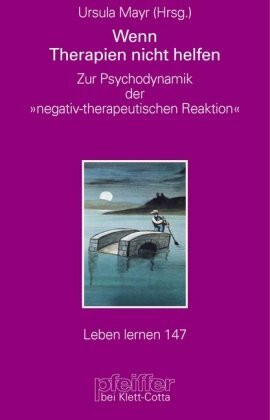 Wenn Therapien nicht helfen. Zur Psychodynamik der 'negativ-therapeutischen Reaktion' (Leben Lernen)