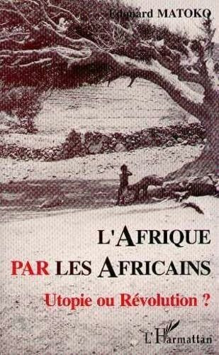 Afrique par les Africains: Utopie ou Révolution ?