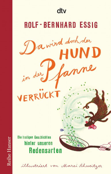 Da wird doch der Hund in der Pfanne verrückt!: Die lustigen Geschichten hinter unseren Redensarten (Reihe Hanser)
