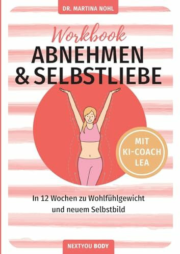 Abnehmen und Selbstliebe Workbook (Buchhandelsausgabe): In 12 Wochen zu Wohlfühlgewicht und neuem Selbstbild (NEXTYOU)