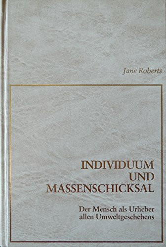 Individuum und Massenschicksal. Der Mensch als Urheber allen Umweltgeschehens. Ein SETH Buch