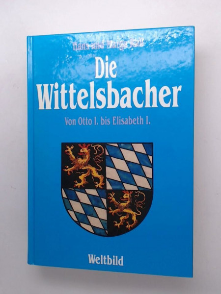 Die Wittelsbacher. Von Otto I. bis Elisabeth I.