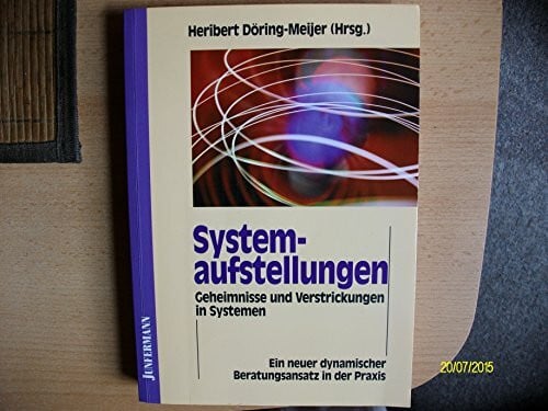 Systemaufstellungen: Geheimnisse und Verstrickungen in Systemen. Ein neuer dynamischer Beratungsansatz in der Praxis