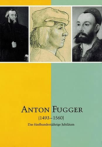 Anton Fugger 1493-1560: Das fünfhundertjährige Jubiläum. Vorträge und Dokumentation (Studien zur Fuggergeschichte)