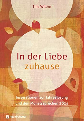 In der Liebe zuhause: Inspirationen zur Jahreslosung und den Monatssprüchen 2024