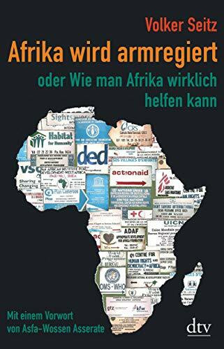 Afrika wird armregiert oder Wie man Afrika wirklich helfen kann: Mit einem Vorwort von Asfa-Wossen Asserate – Aktualisierte und erweiterte Neuausgabe