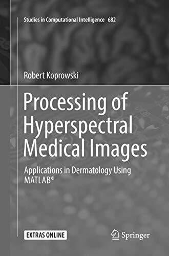 Processing of Hyperspectral Medical Images: Applications in Dermatology Using Matlab® (Studies in Computational Intelligence, Band 682)