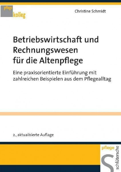 Betriebswirtschaft und Rechnungswesen für die Altenpflege: Eine praxisorientierte Einführung mit zahlreichen Beispielen aus dem Pflegealltag (pflege kolleg)