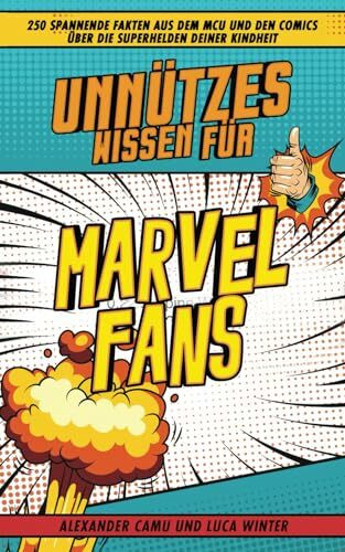Unnützes Wissen für Marvel Fans: 250 spannende Fakten aus dem MCU und den Comics über die Superhelden deiner Kindheit