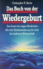 Das Buch von der Wiedergeburt. Das Gesetz der ewigen Wiederkehr - alles über Reinkarnation aus der Sicht der modernen Wissenschaft.