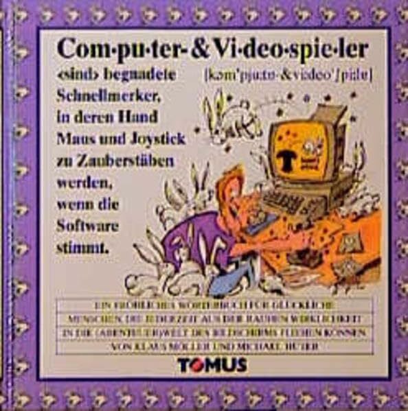 Computer- & Videospieler: Ein fröhliches Wörterbuch für die glücklichen Menschen, die jederzeit aus der rauhen Wirklichkeit in die (Abenteuer-)Welt ... können (Tomus - Die fröhlichen Wörterbücher)