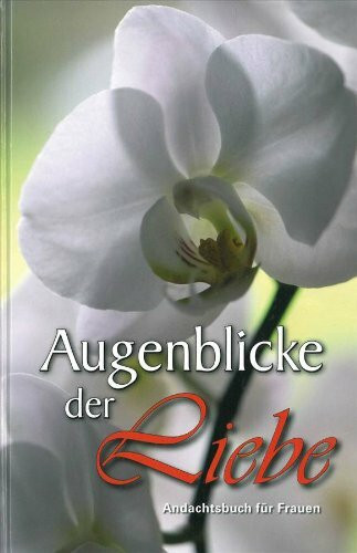 Augenblicke der Liebe: Andachtsbuch für Frauen