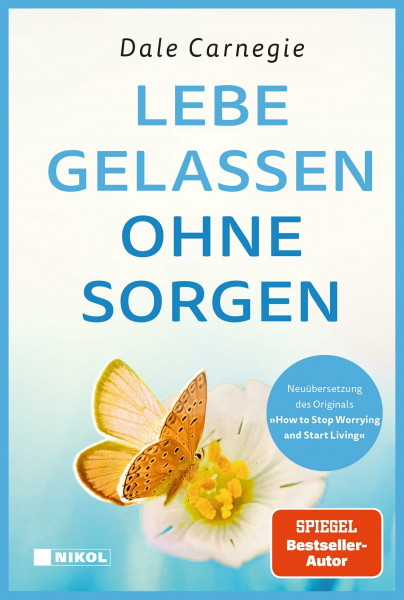 Lebe gelassen ohne Sorgen: Neuübersetzung des Originals "How to Stop Worrying and Start Living"