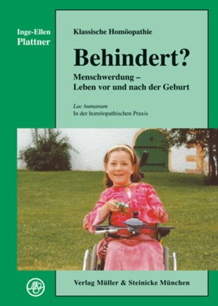 Behindert?: Klassische Homöopathie. Menschwerdung - Leben vor und nach der Geburt (Lac humanum in der homöopathischen Praxis)