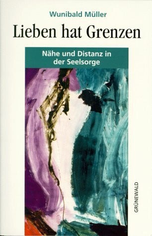 Lieben hat Grenzen: Nähe und Distanz in der Seelsorge