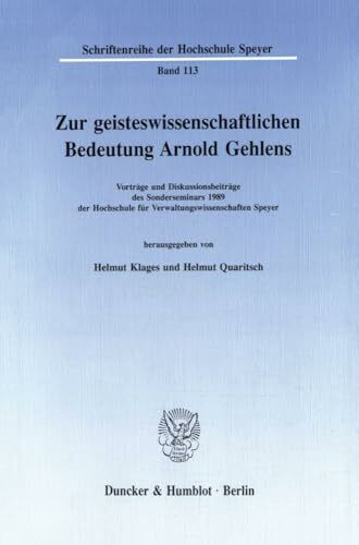 Zur geisteswissenschaftlichen Bedeutung Arnold Gehlens.: Vorträge und Diskussionsbeiträge des Sonderseminars 1989 der Hochschule für ... der Hochschule Speyer, Band 113)
