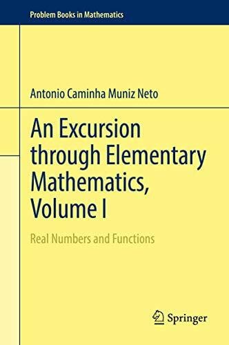 An Excursion through Elementary Mathematics, Volume I: Real Numbers and Functions (Problem Books in Mathematics, Band 1)