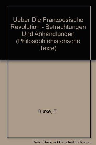 Ueber Die Franzoesische Revolution - Betrachtungen Und Abhandlungen (Philosophiehistorische Texte) Ueber Die Franzoesische Revolution - Betrachtungen Und Abhandlungen (Philosophiehistorische Texte)