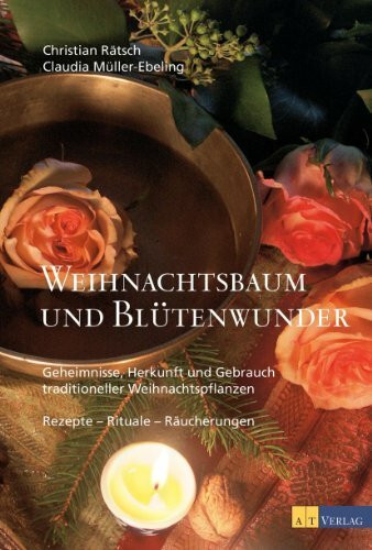 Weihnachtsbaum und Blütenwunder: Geheimnisse, Herkunft & Gebrauch traditioneller Weihnachtspflanzen - Rezepte. Rituale, Räucherungen