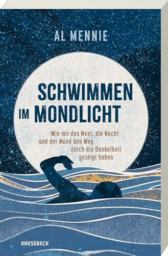 Schwimmen im Mondlicht: Wie mir das Meer, die Nacht und der Mond den Weg durch die Dunkelheit gezeigt haben. Eine inspirierende Reise zu innerer Stärke, Selbstfindung & persönlicher Transformation