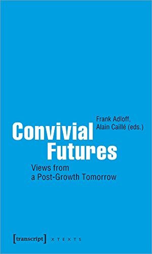 Convivial Futures: Views from a Post-Growth Tomorrow (X-Texte zu Kultur und Gesellschaft)