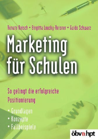 Marketing für Schulen: So gelingt die erfolgreiche Positionierung: So gelingt die erfolgreiche Positionierung. Grundlagen, Konzepte, Fallbeispiele