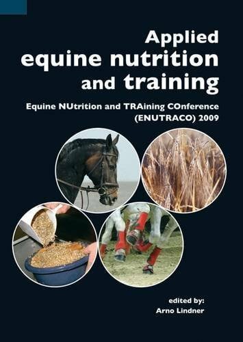 Applied Equine Nutrition and Training: Equine Nutrition and Training Conference (ENUTRACO) 2009