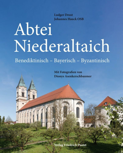 Abtei Niederaltaich: Benediktinisch - Bayerisch - Byzantinisch. Mit Fotografien von Dionys Asenkerschbaumer (Bayerische Geschichte)