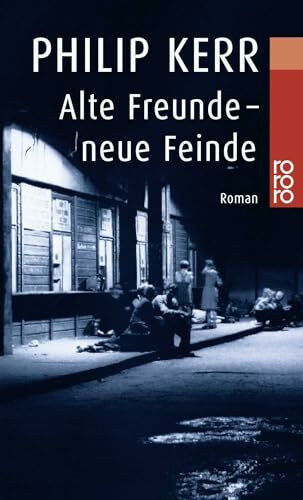 Alte Freunde - neue Feinde: Die Berlin-Trilogie. Historischer Kriminalroman (Bernie Gunther ermittelt, Band 3)